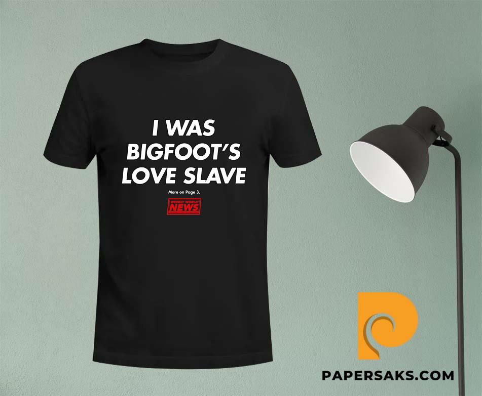 Original I Was Bigfoot's Love Slave T Shirt